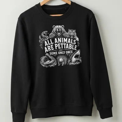 Humorous illustration of wild animals with the text 'All Animals Are Pettable Some Only Once' — printed on a unisex sweatshirt