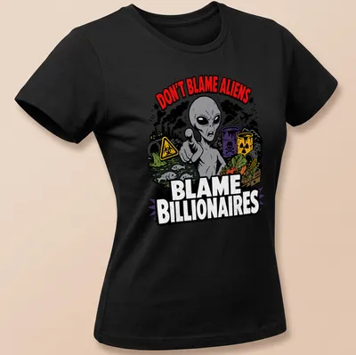 Cartoon alien design with text Don't Blame Aliens Blame Billionaires in green and black — printed on a women's shirt