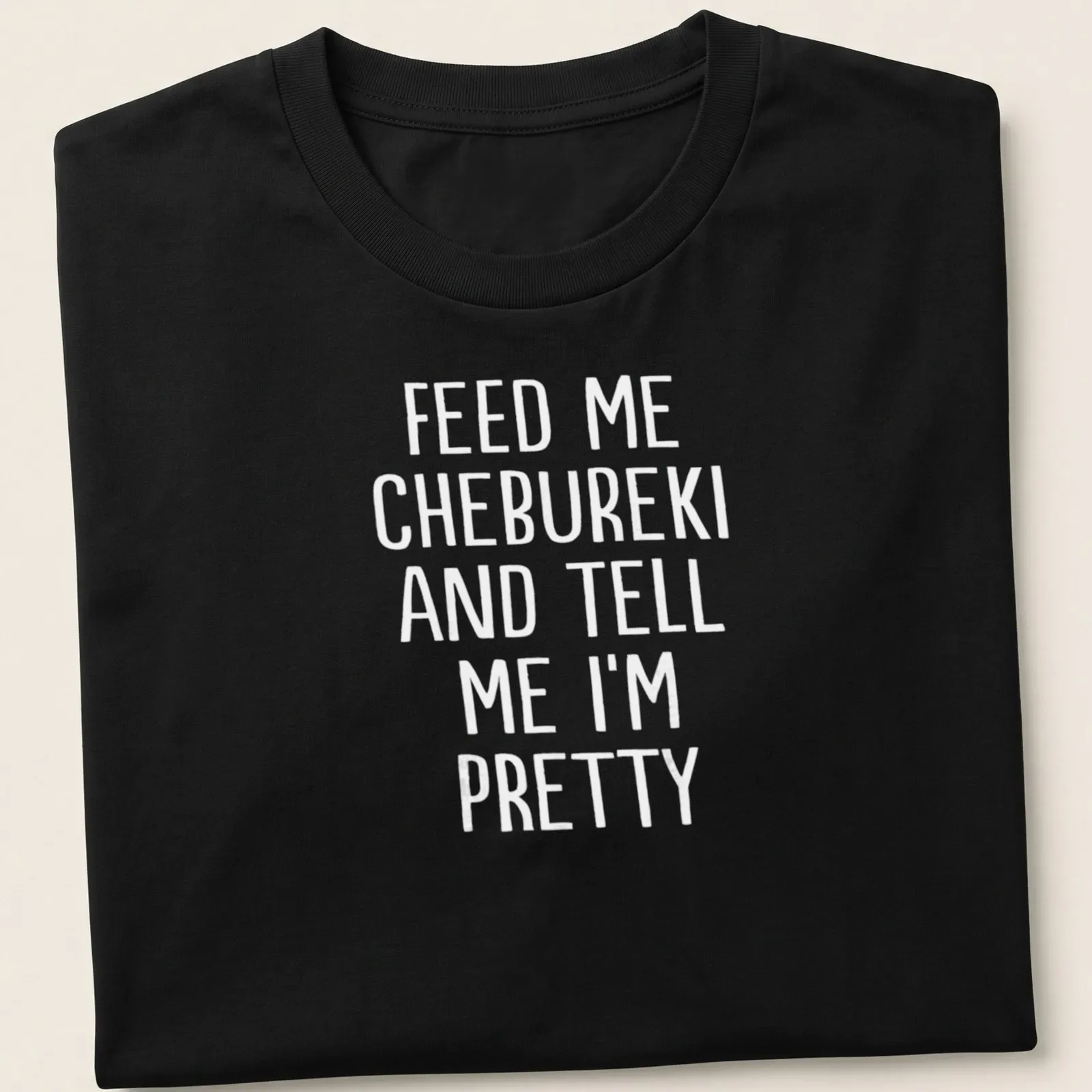 Bold white text stating Feed Me Chebureki And Tell Me I'm Pretty on — printed on a unisex t-shirt