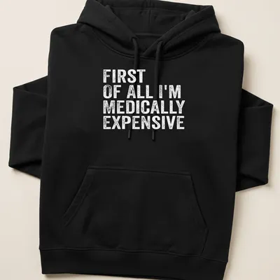 Funny t-shirt with the phrase 'First Of All I’m Medically Expensive' in bold typography — printed on a unisex hoodie