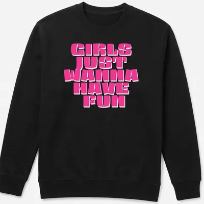 Bold pink text Girls Just Wanna Have Fun — printed on a unisex sweatshirt