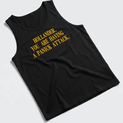 Bold distressed text reading 'HOLLANDER, YOU ARE HAVING A PANICK ATTACK' in yellow — printed on a tank top