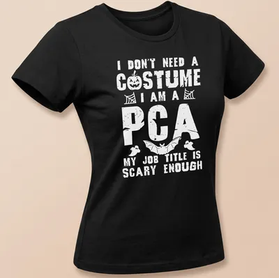 Funny Halloween t-shirt with bold text I Don't Need A Costume I Am A PCA — printed on a women's shirt