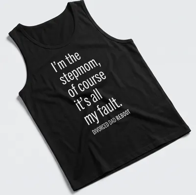 Bold white text design stating 'I’m the stepmom, of course it’s all my fault. DIVORCED DAD REBOOT' — printed on a tank top