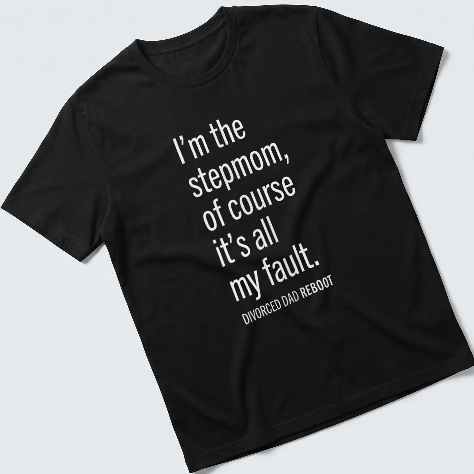 Bold white text design stating 'I’m the stepmom, of course it’s all my fault. DIVORCED DAD REBOOT' — printed on a unisex t-shirt
