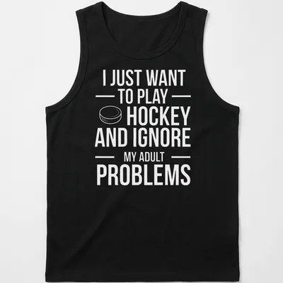 Bold typography T-shirt with the phrase about ignoring adult problems and playing ice hockey — printed on a tank top