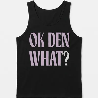 Light purple t-shirt with bold printed text saying OK DEN WHAT — printed on a tank top