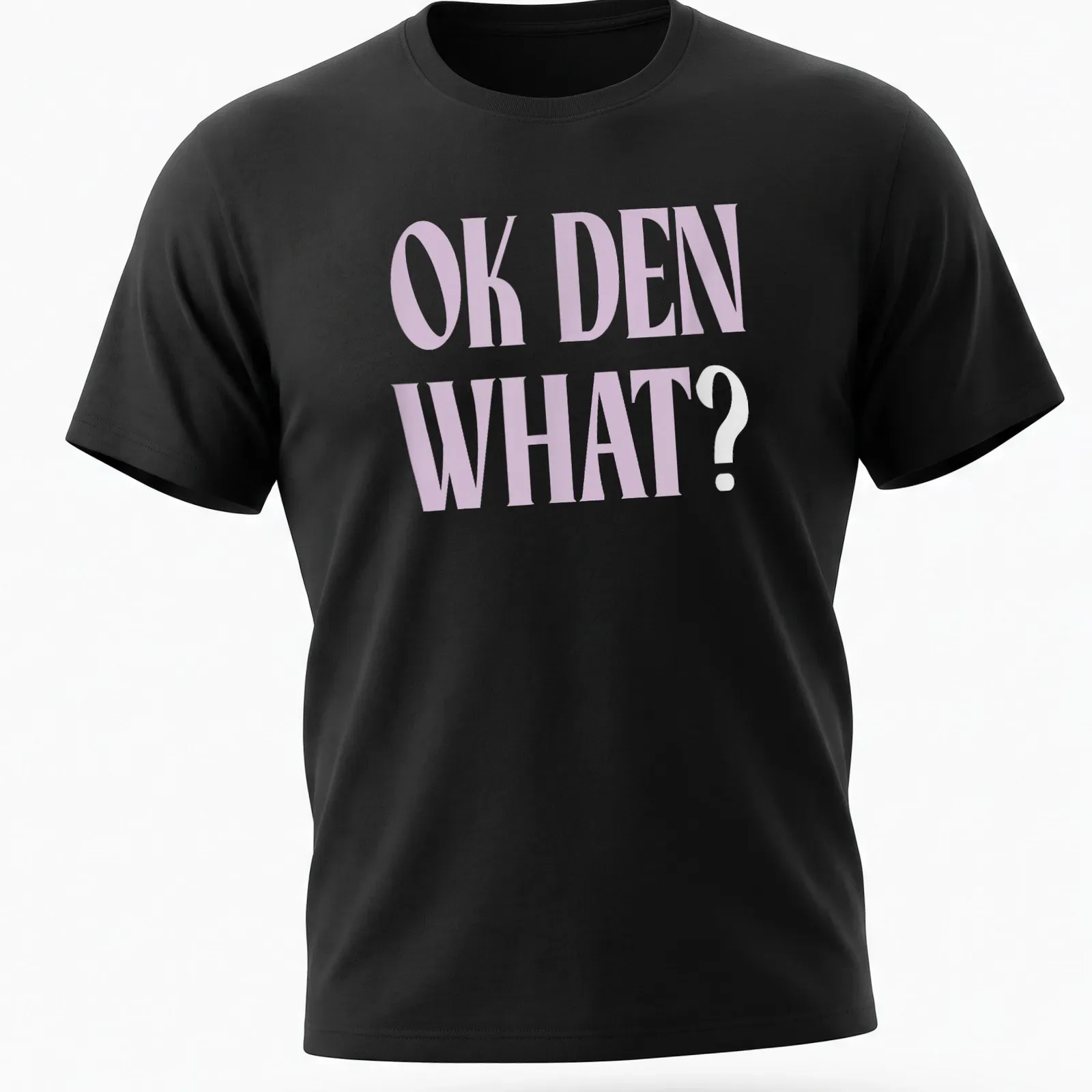 Light purple t-shirt with bold printed text saying OK DEN WHAT — printed on a unisex t-shirt