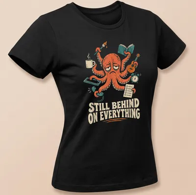Whimsical multitasking octopus illustration with the text 'Still Behind On Everything' — printed on a women's shirt