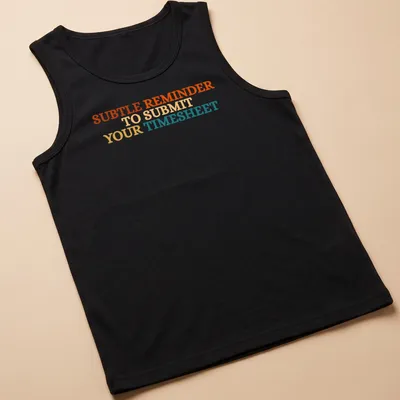 Bold colorful shirt featuring the text 'SUBTLE REMINDER TO SUBMIT YOUR TIMESHEET' — printed on a tank top