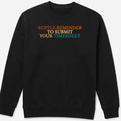 Bold colorful shirt featuring the text 'SUBTLE REMINDER TO SUBMIT YOUR TIMESHEET' — printed on a unisex sweatshirt