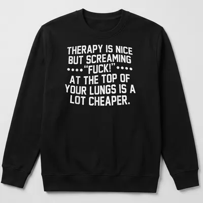 Bold typography shirt with text about therapy and screaming — printed on a unisex sweatshirt
